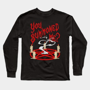 You Summoned Me Long Sleeve T-Shirt